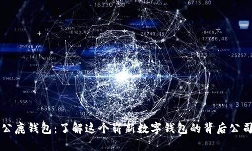 公鹿钱包：了解这个崭新数字钱包的背后公司