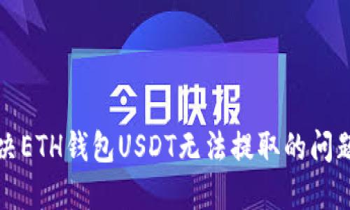 如何解决ETH钱包USDT无法提取的问题及指南