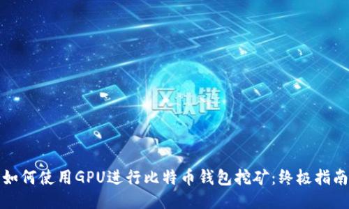 如何使用GPU进行比特币钱包挖矿：终极指南