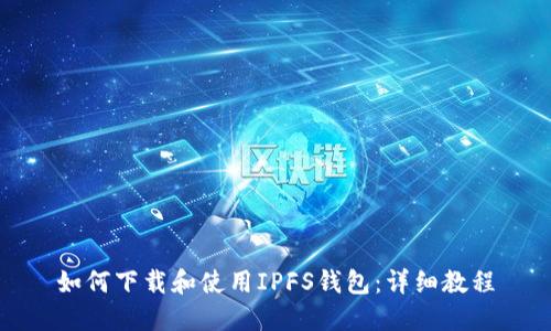 如何下载和使用IPFS钱包：详细教程