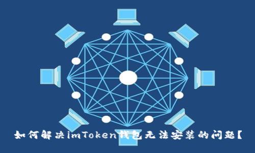 如何解决imToken钱包无法安装的问题？