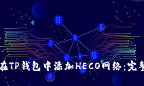 如何在TP钱包中添加HECO网络：完整指南