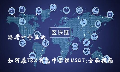 思考一个且的


如何在TRX钱包中管理USDT：全面指南