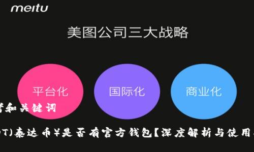 思考和关键词

USDT（泰达币）是否有官方钱包？深度解析与使用指南