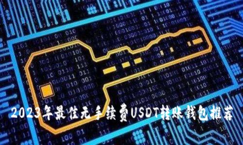 2023年最佳无手续费USDT转账钱包推荐