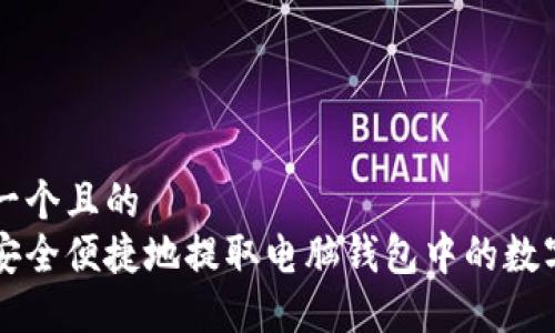 思考一个且的  
如何安全便捷地提取电脑钱包中的数字货币