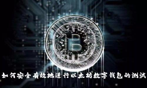 如何安全有效地进行以太坊数字钱包的测试