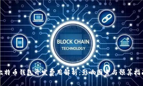 比特币钱包开发费用解析：影响因素与预算指南