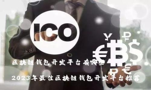 区块链钱包开发平台有哪些

2023年最佳区块链钱包开发平台推荐