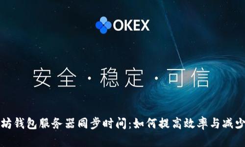 以太坊钱包服务器同步时间：如何提高效率与减少等待