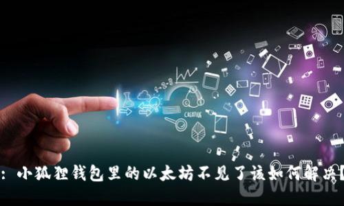 : 小狐狸钱包里的以太坊不见了该如何解决？