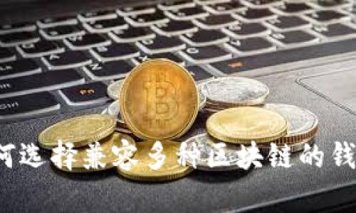 如何选择兼容多种区块链的钱包？