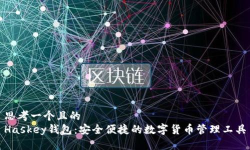 思考一个且的  
Haskey钱包：安全便捷的数字货币管理工具