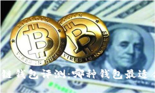 区块链钱包评测：哪种钱包最适合你？