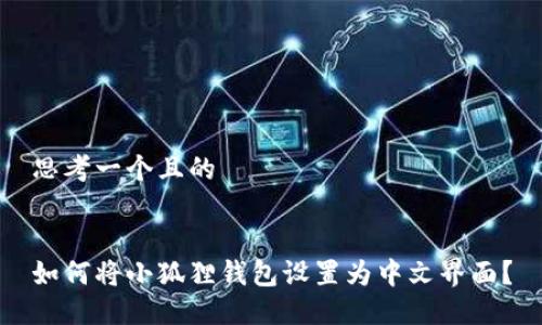 思考一个且的


如何将小狐狸钱包设置为中文界面？