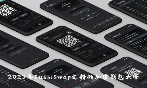 2023年SushiSwap支持的加密钱包大全