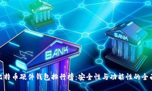 最新比特币硬件钱包排行榜：安全性与功能性的全面评测