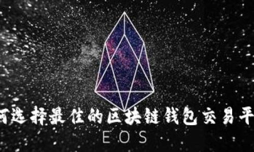 如何选择最佳的区块链钱包交易平台？