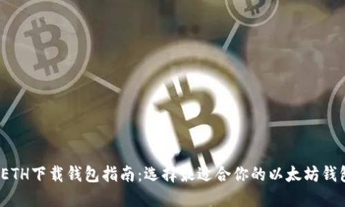  ETH下载钱包指南：选择最适合你的以太坊钱包
