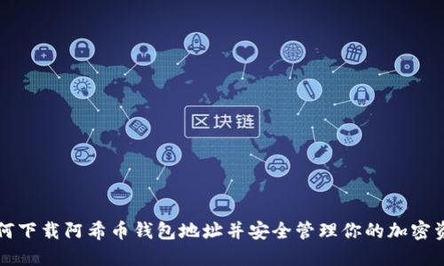 如何下载阿希币钱包地址并安全管理你的加密资产
