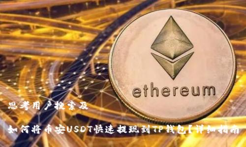 思考用户搜索及

如何将币安USDT快速提现到TP钱包？详细指南