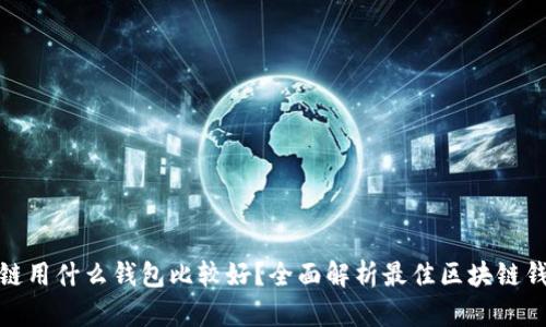 玩区块链用什么钱包比较好？全面解析最佳区块链钱包选择