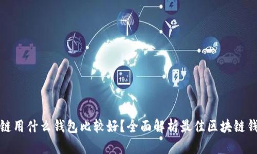 玩区块链用什么钱包比较好？全面解析最佳区块链钱包选择