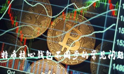 解决比特币核心钱包不同步的常见问题与技巧