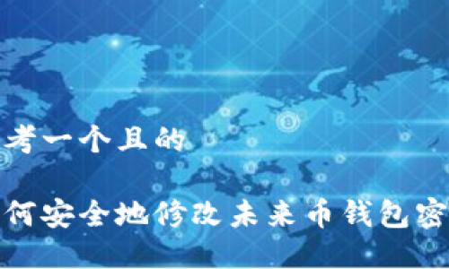 思考一个且的

如何安全地修改未来币钱包密码