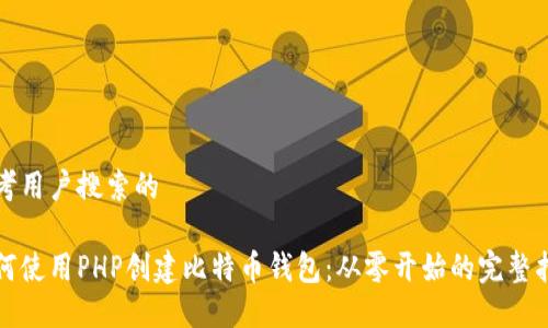 思考用户搜索的

如何使用PHP创建比特币钱包：从零开始的完整指南