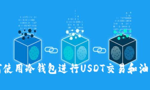 : 如何使用冷钱包进行USDT交易和油卡购置