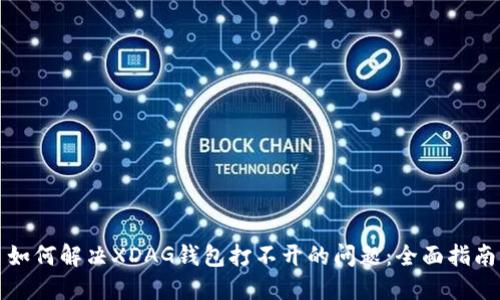 如何解决XDAG钱包打不开的问题：全面指南