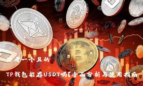 思考一个且的

TP钱包能存USDT吗？全面分析与使用指南