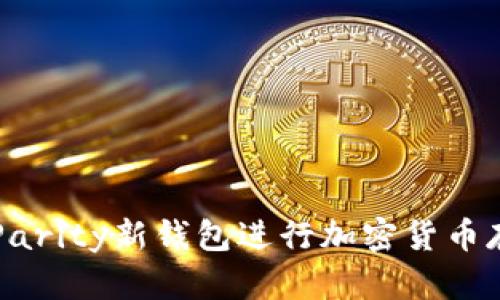如何使用Parity新钱包进行加密货币存储与交易