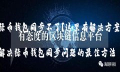 绿币钱包同步不了？这里