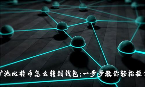 矿池比特币怎么转到钱包：一步步教你轻松操作