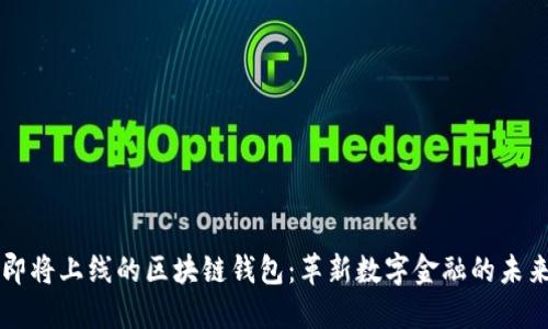 即将上线的区块链钱包：革新数字金融的未来