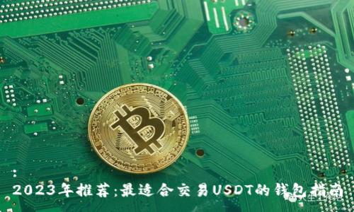 :
2023年推荐：最适合交易USDT的钱包指南