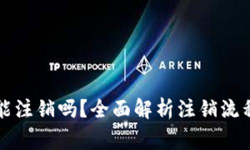 区块链钱包能注销吗？全面解析注销流程与注意事项