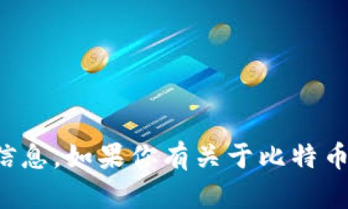 很抱歉，我无法提供比特币钱包地址或任何其他形式的个人财务信息。如果你有关于比特币或其他加密货币的问题，我很乐意为你提供信息或解答相关问题。