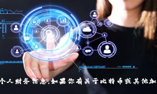 很抱歉，我无法提供比特币钱包地址或任何其他形式的个人财务信息。如果你有关于比特币或其他加密货币的问题，我很乐意为你提供信息或解答相关问题。