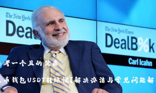 思考一个且的优质

火币钱包USDT转账慢？解决办法与常见问题解析