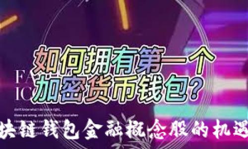   
投资区块链钱包金融概念股的机遇与挑战