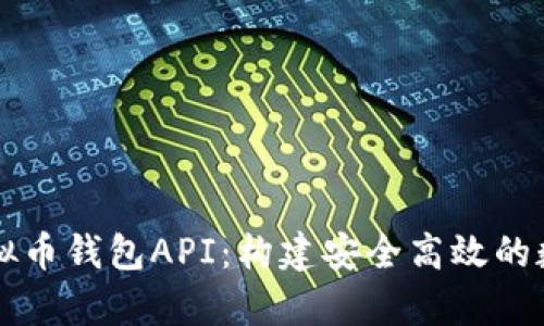 全面解析虚拟币钱包API：构建安全高效的数字货币应用