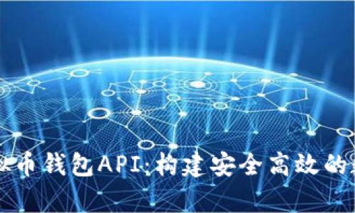 全面解析虚拟币钱包API：构建安全高效的数字货币应用
