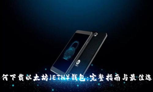 如何下载以太坊（ETH）钱包：完整指南与最佳选择