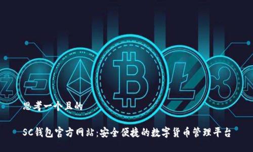 思考一个且的

SC钱包官方网站：安全便捷的数字货币管理平台