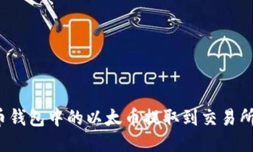 如何将以太币钱包中的以太币提取到交易所或银行账户？