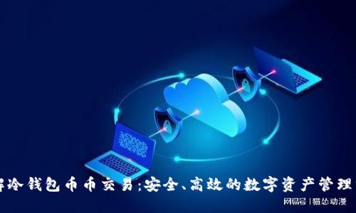 详解冷钱包币币交易：安全、高效的数字资产管理方式