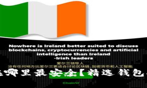 比特币放在哪里最安全？精选钱包推荐与对比